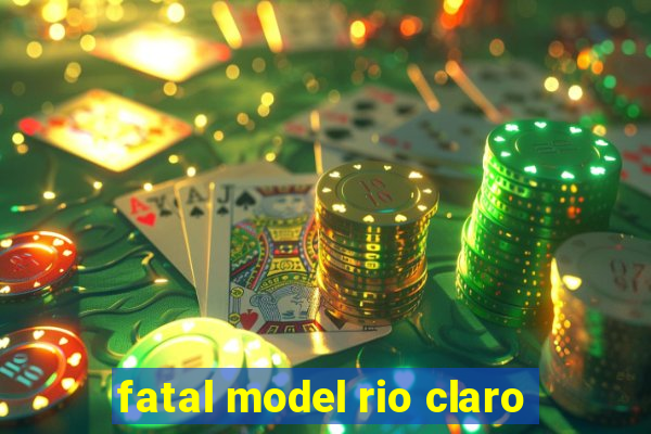 fatal model rio claro